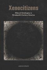 Xenocitizens: Illiberal Ontologies in Nineteenth-Century America