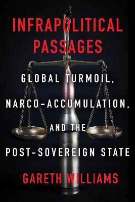 Infrapolitical Passages: Global Turmoil, Narco-Accumulation, and the Post-Sovereign State - Gareth Williams - cover