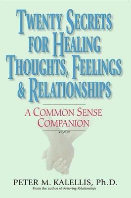 Twenty Secrets to Healing Thoughts, Feelings, & Relationships: A Common Sense Companion - Peter Kalellis - cover
