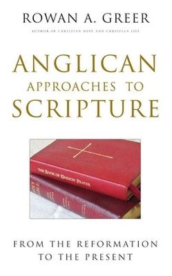 Anglican Approaches to Scripture: From the Reformation to the Present - Rowan A. Greer - cover