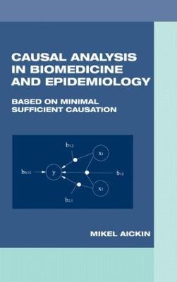 Causal Analysis in Biomedicine and Epidemiology: Based on Minimal Sufficient Causation - Mikel Aickin - cover
