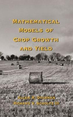 Mathematical Models of Crop Growth and Yield - Allen R. Overman,Richard V. Scholtz III - cover