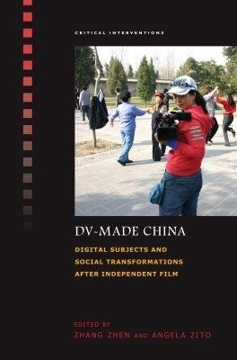 DV-Made China: Digital Subjects and Social Transformations after Independent Film - cover