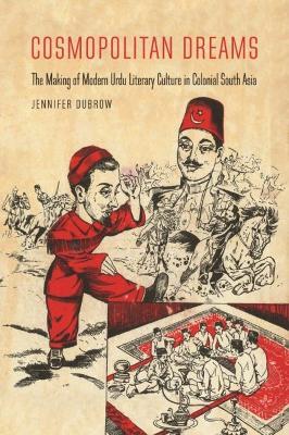 Cosmopolitan Dreams: The Making of Modern Urdu Literary Culture in Colonial South Asia - Jennifer Dubrow - cover