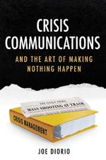 Crisis Communications: And the Art of Making Nothing Happen