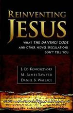 Reinventing Jesus – How Contemporary Skeptics Miss the Real Jesus and Mislead Popular Culture