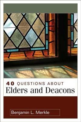 40 Questions About Elders and Deacons - Benjamin Merkle - cover