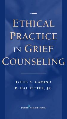 Ethical Practice in Grief Counseling - Louis A. Gamino,R. Hal Ritter, Jr - cover