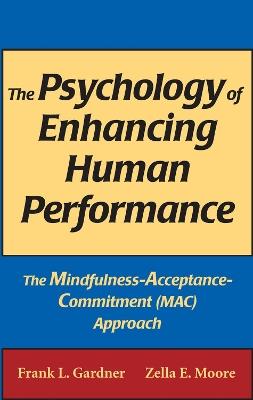 The Psychology of Enhancing Human Performance: The Mindfulness-Acceptance-Commitment (MAC) Approach - Frank L. Gardner,Zella E. Moore - cover