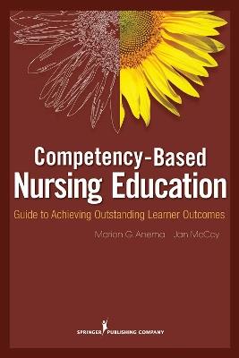 Competency Based Nursing Education: Guide to Achieving Outstanding Learner Outcomes - Marion Anema,Jan McCoy - cover