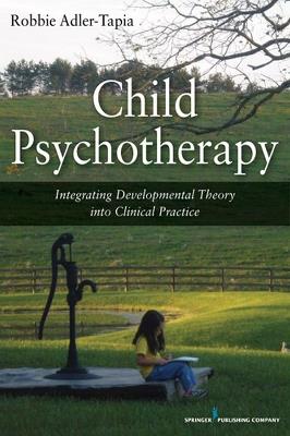Child Psychotherapy: Integrating Developmental Theory into Clinical Practice - Robbie Adler-Tapia - cover