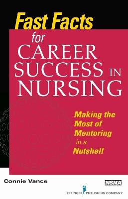 Fast Facts for Career Success in Nursing: Making the Most of Mentoring in a Nutshell - Connie Vance - cover