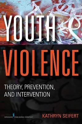 Youth Violence: Theory, Prevention, and Intervention - Kathryn Seifert - cover