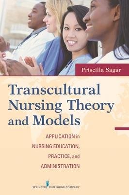 Transcultural Nursing Theory and Models: Application in Nursing Education, Practice, and Administration - Priscilla Sagar - cover