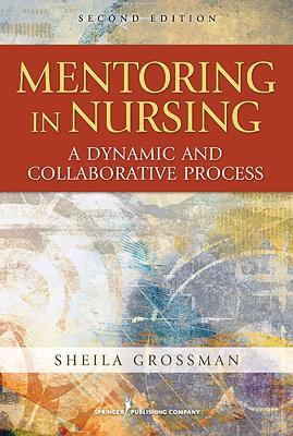 Mentoring in Nursing: A Dynamic and Collaborative Process, Second Edition - Sheila C. Grossman - cover