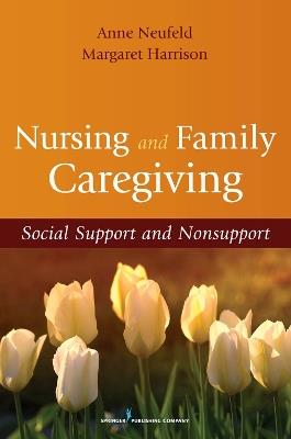 Nursing and Family Caregiving: Social Support and Nonsupport - Anne Neufeld,Margaret Harrison - cover