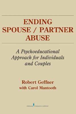 Ending Spouse/Partner Abuse: A Psychoeducational Approach for Individuals and Couples - Robert Geffner,Carol Mantooth - cover