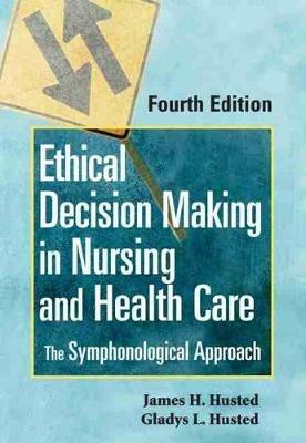 Ethical Decision Making in Nursing and Healthcare: The Symphonological Approach - Gladys Husted,James Husted - cover