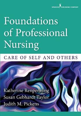 Foundations of Professional Nursing: Care of Self and Others - Katherine Renpenning,Susan Gebhardt Taylor,Judith M. Pickens - cover