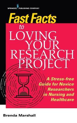 Fast Facts to Loving Your Research Project: A Stress-free Guide for Novice Researchers in Nursing and Healthcare - Brenda Marshall - cover