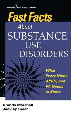 Fast Facts About Substance Use Disorders: What Every Nurse, APRN, and PA Needs to Know - Brenda Marshall,Jack Spencer - cover