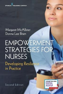 Empowerment Strategies for Nurses: Developing Resilience in Practice - Margaret McAllister,Donna Lee Brien - cover