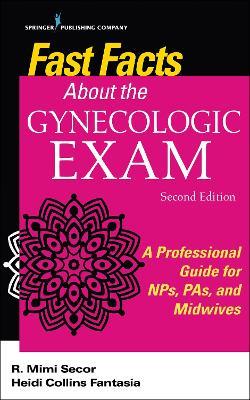 Fast Facts About the Gynecologic Exam: A Professional Guide for NPs, PAs, and Midwives - R. Mimi Secor,Heidi C. Fantasia - cover