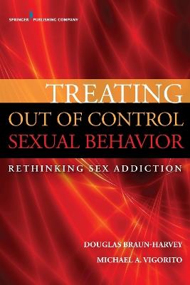 Treating Out of Control Sexual Behavior: Rethinking Sex Addiction - Douglas Braun-Harvey,Michael A. Vigorito - cover