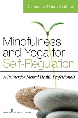 Mindfulness and Yoga for Self-Regulation: A Primer for Mental Health Professionals - Catherine P. Cook-Cottone - cover