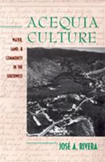 Acequia Culture: Water, Land and Community in the Southwest