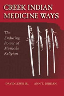 Creek Indian Medicine Ways: The Enduring Power of the Mvskoke Religion - David Lewis,Ann T. Jordan - cover