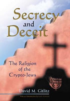 Secrecy and Deceit: The Religion of the Crypto-Jews - David M. Gitlitz - cover