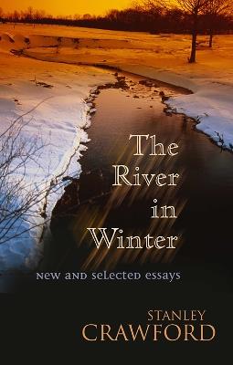 The River in Winter: New and Selected Essays - Stanley Crawford - cover