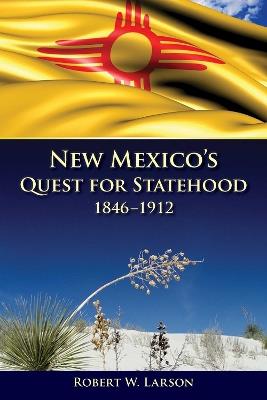 New Mexico's Quest for Statehood, 1846-1912 - Robert W. Larson - cover
