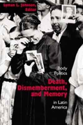 Death, Dismemberment and Memory: Body Politics in Latin America - cover