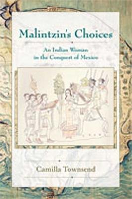 Malintzin's Choices: An Indian Woman in the Conquest of Mexico - Camilla Townsend - cover