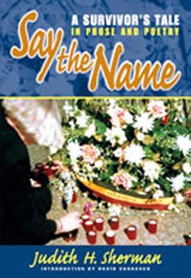 Say the Name: A Survivor's Tale in Prose and Poetry - Judith H. Sherman - cover