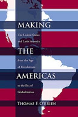 Making the Americas: The United States and Latin America from the Age of Revolutions to the Era of Globalization - cover