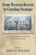 From Western Deserts to Carolina Swamps: A Civil War Soldier's Journals and Letters Home