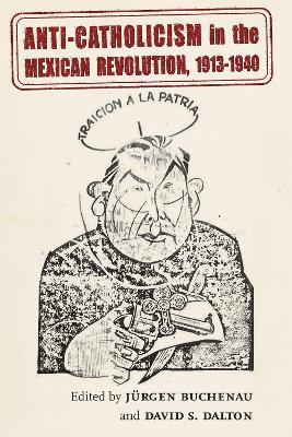 Anti-Catholicism in the Mexican Revolution, 1913-1940 - cover