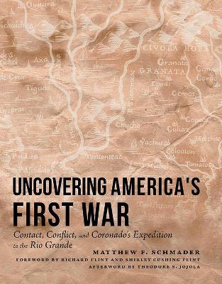 Uncovering America's First War: Contact, Conflict, and Coronado's Expedition to the Rio Grande - Matthew F. Schmader - cover