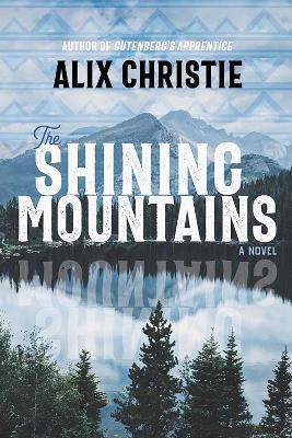 The Shining Mountains: A Novel - Alix Christie - cover