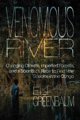 Venomous River: Changing Climate, Imperiled Forests, and a Scientist's Race to Find New Species in the Congo - Eli Greenbaum - cover