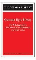 German Epic Poetry: The Nibelungenlied, The Older Lay of Hildebrand, and other works - cover
