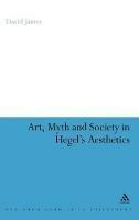 Art, Myth and Society in Hegel's Aesthetics - David James - cover