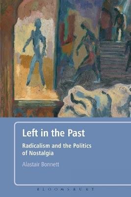 Left in the Past: Radicalism and the Politics of Nostalgia - Alastair Bonnett - cover