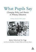 What Pupils Say: Changing Policy and Practice in Primary Education - Andrew Pollard,Pat Triggs - cover