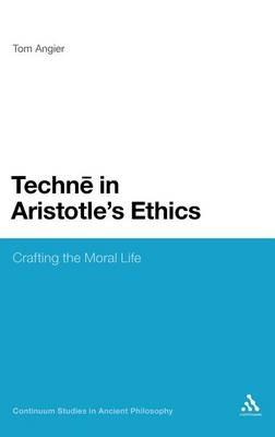 Techne in Aristotle's Ethics: Crafting the Moral Life - Tom Angier - cover