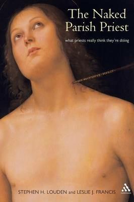 Naked Parish Priest: What Priests Really Think They're Doing - Stephen Louden,Leslie J. Francis - cover