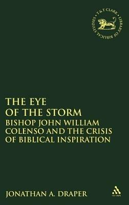 The Eye of the Storm: Bishop John William Colenso and the Crisis of Biblical Inspiration - Jonathan A. Draper - cover
